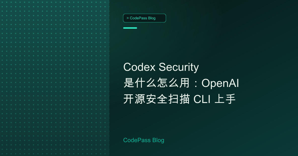 Codex Security 是什么怎么用：OpenAI 开源安全扫描 CLI 上手