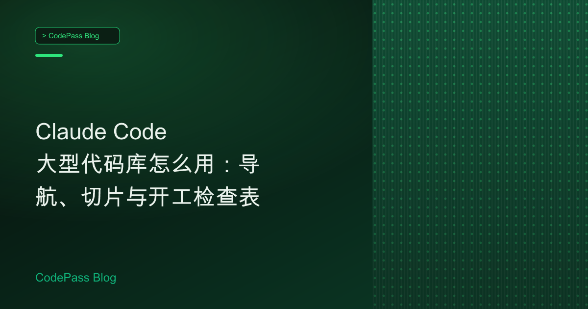 Claude Code 大型代码库怎么用:导航、切片与开工检查表