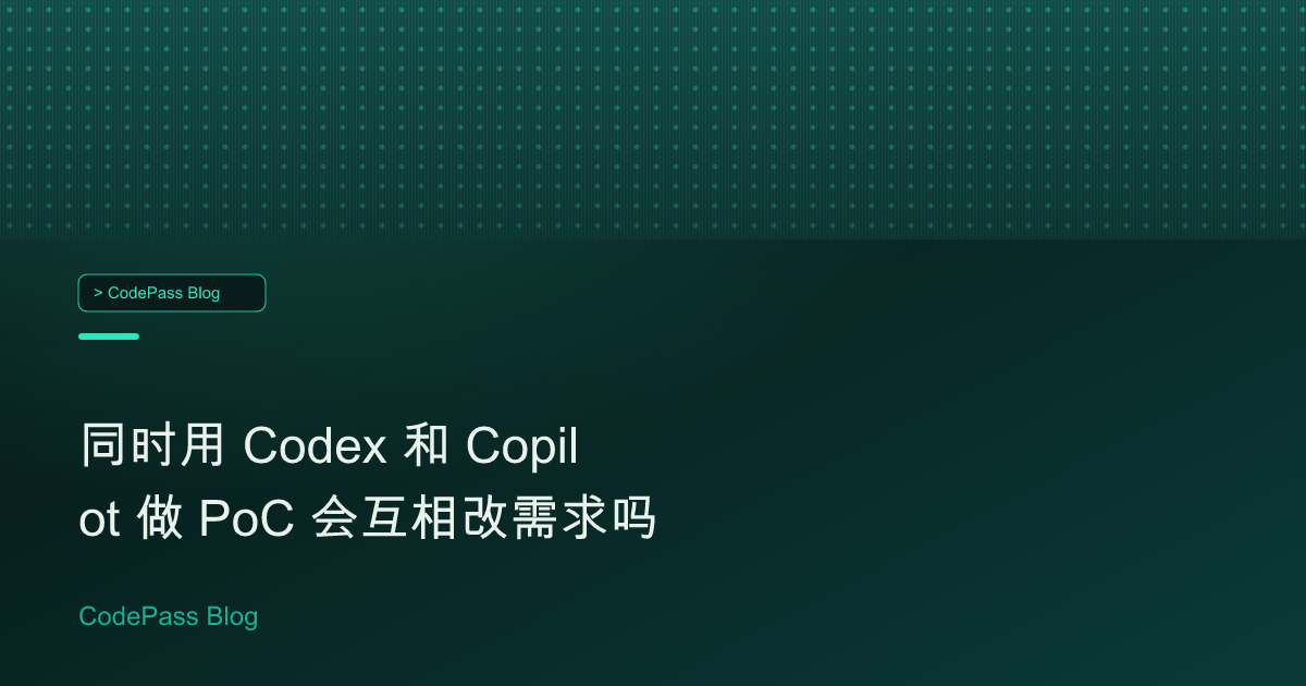 同时用 Codex 和 Copilot 做 PoC 会互相改需求吗