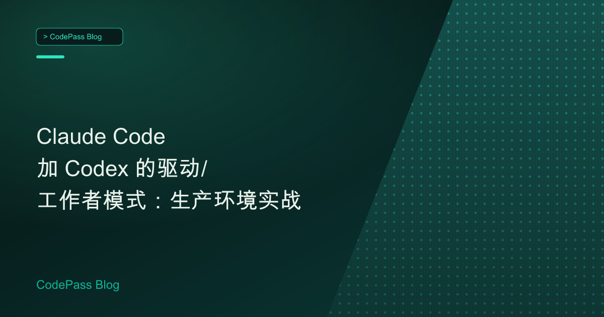 Claude Code 加 Codex 的驱动/工作者模式：生产环境实战