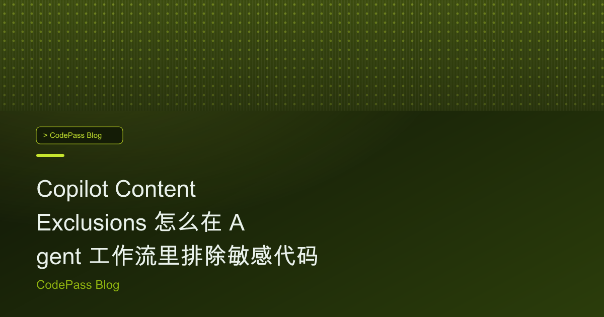 Copilot Content Exclusions 怎么在 Agent 工作流里排除敏感代码