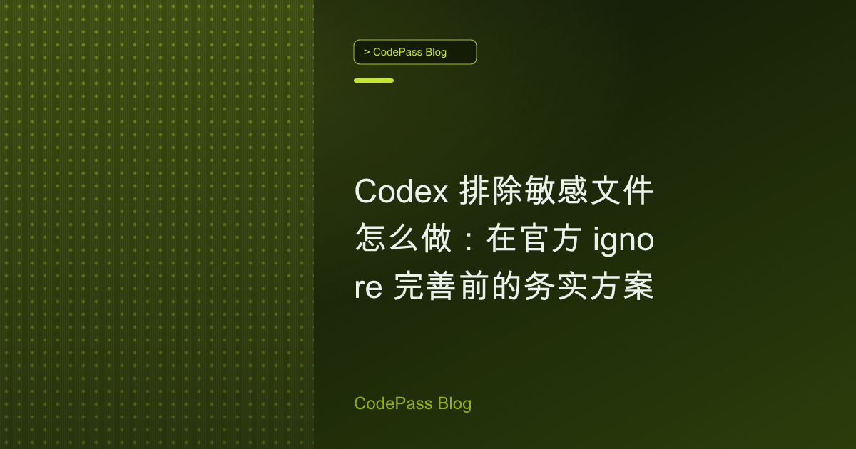 Codex 排除敏感文件怎么做：在官方 ignore 完善前的务实方案