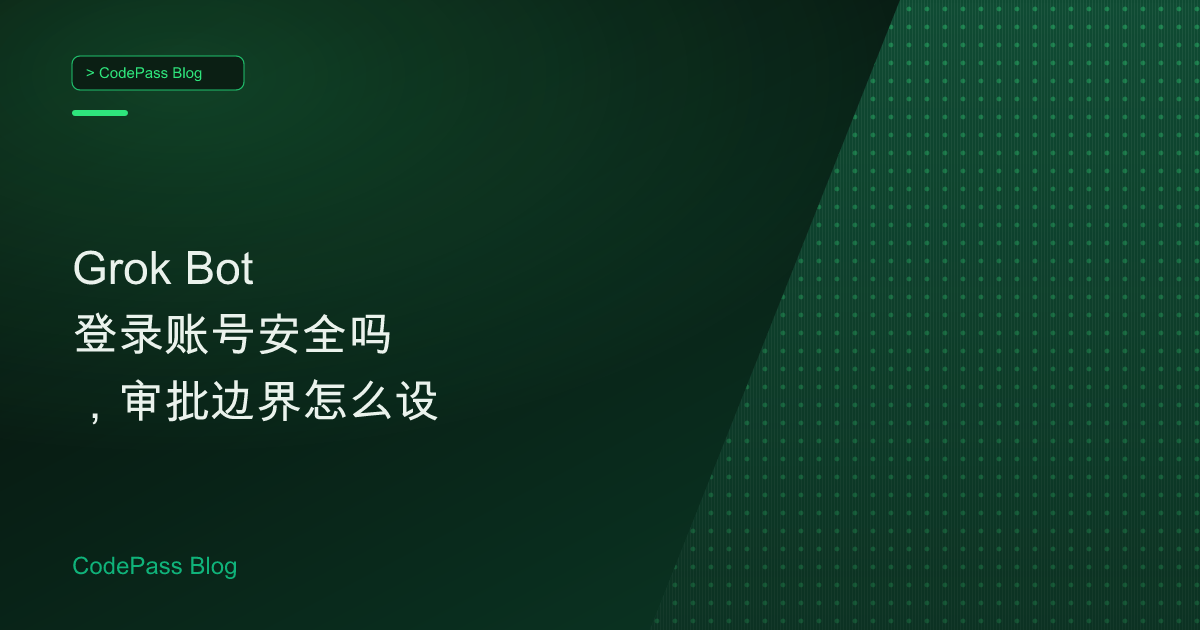 Grok Bot 登录账号安全吗，审批边界怎么设