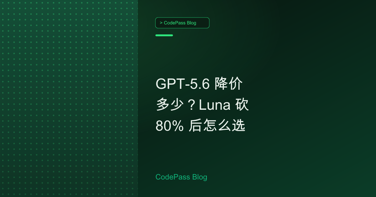GPT-5.6 降价多少？Luna 砍 80% 后怎么选