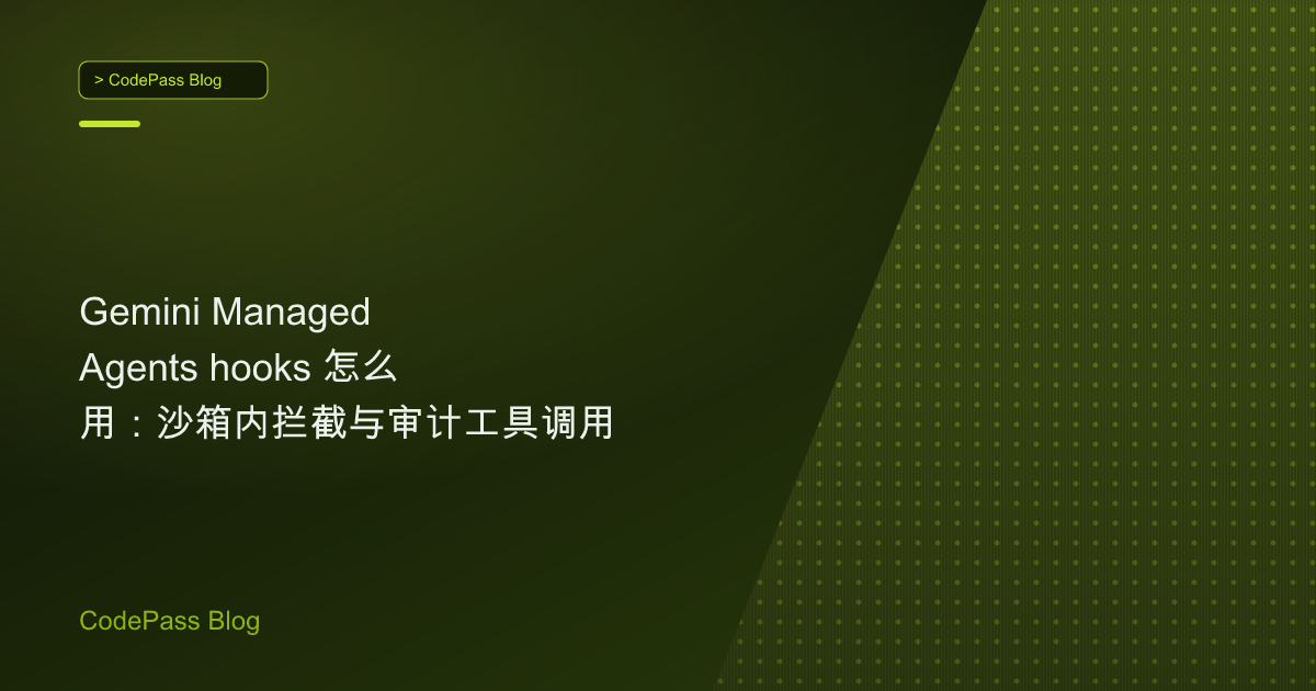 Gemini Managed Agents hooks 怎么用：沙箱内拦截与审计工具调用