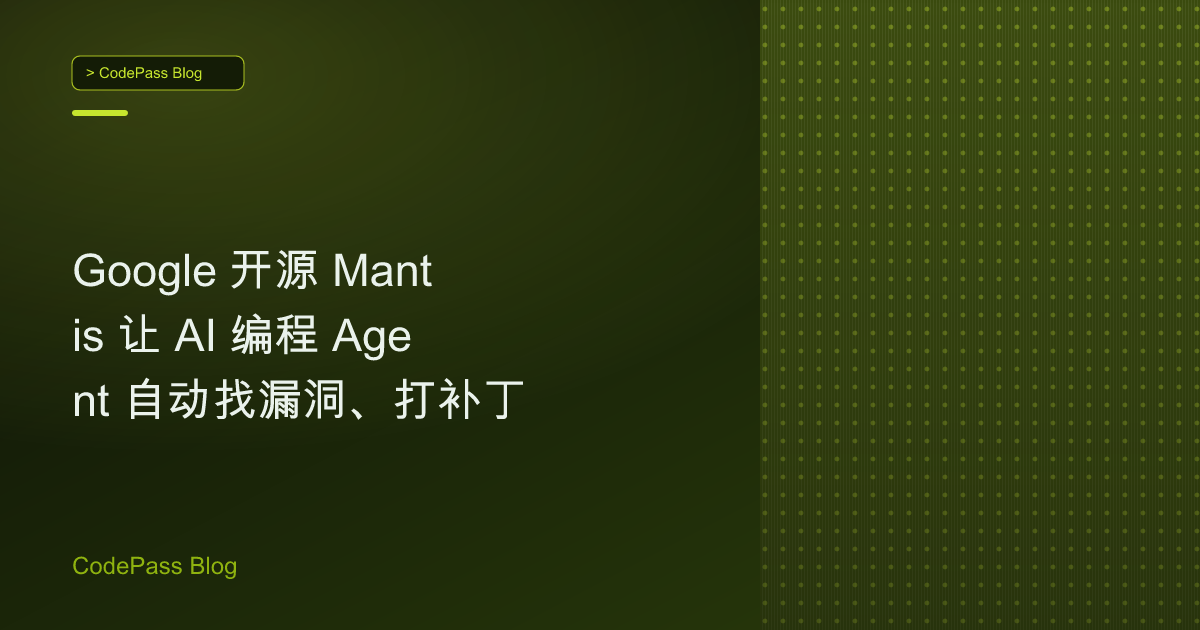 Google 开源 Mantis 让 AI 编程 Agent 自动找漏洞、打补丁