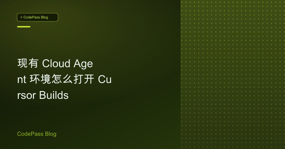 现有 Cloud Agent 环境怎么打开 Cursor Builds